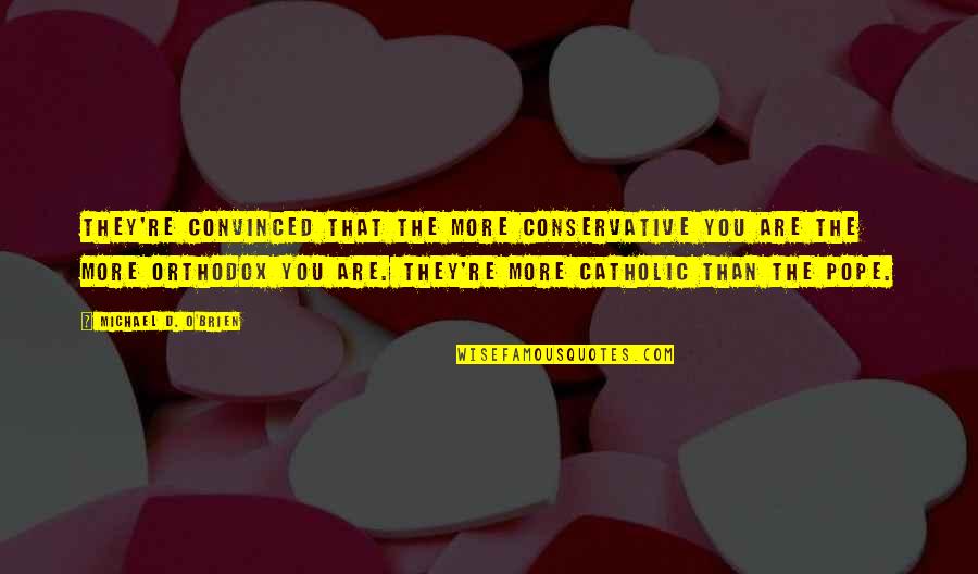 Rising From Sadness Quotes By Michael D. O'Brien: They're convinced that the more conservative you are