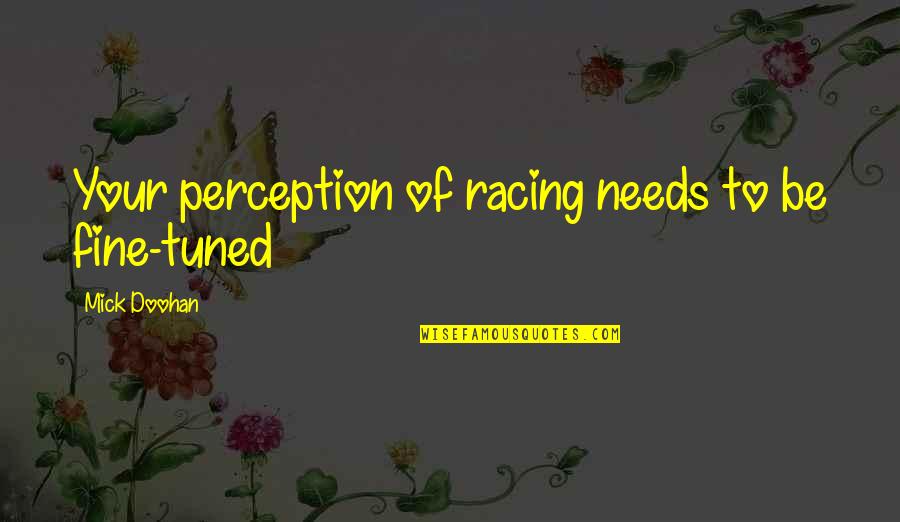 Rising From Sadness Quotes By Mick Doohan: Your perception of racing needs to be fine-tuned