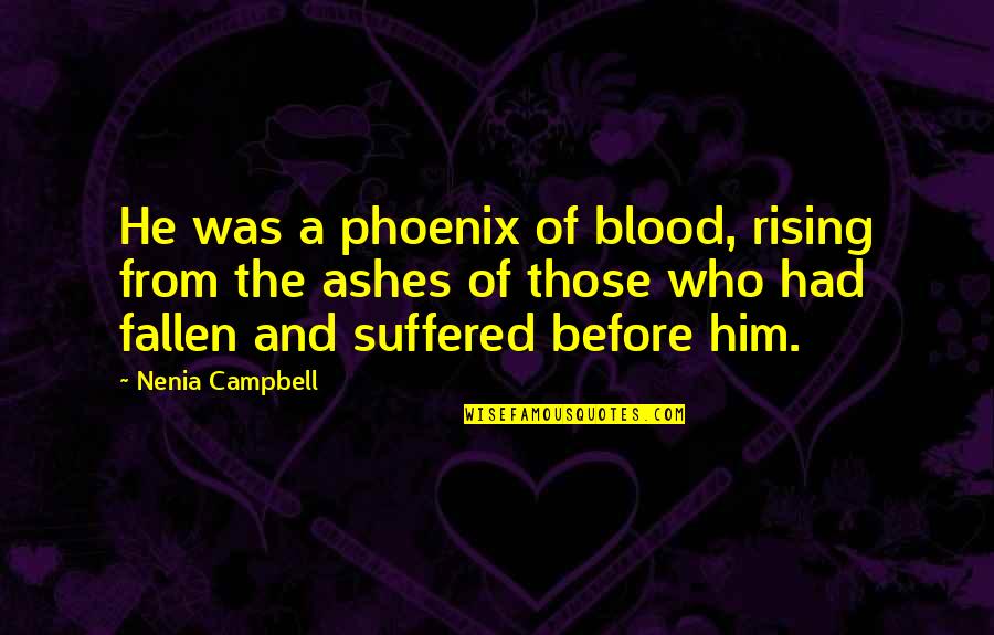 Rising From The Ashes Phoenix Quotes By Nenia Campbell: He was a phoenix of blood, rising from