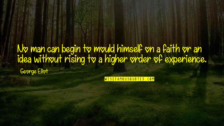 Rising Higher Quotes By George Eliot: No man can begin to mould himself on