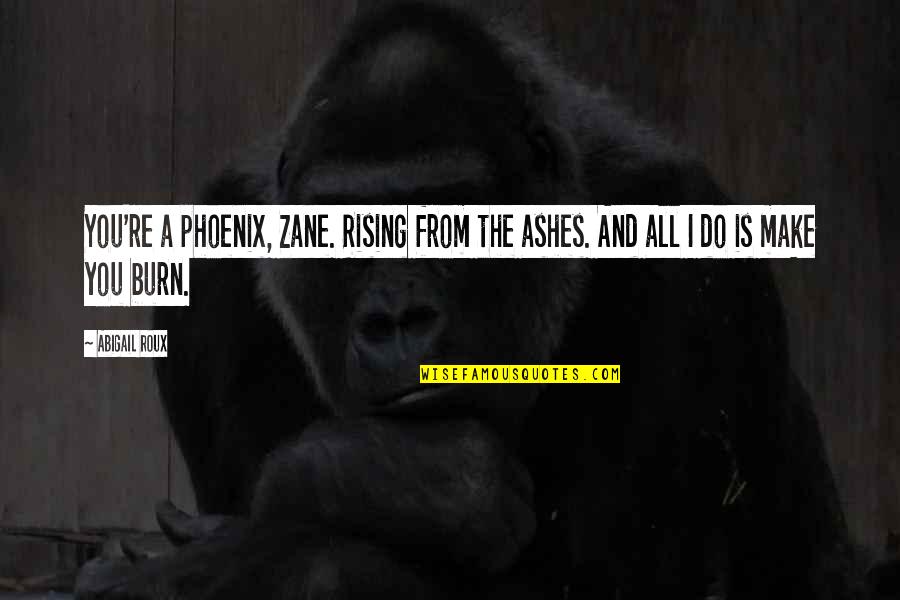 Rising Phoenix Quotes By Abigail Roux: You're a phoenix, Zane. Rising from the ashes.