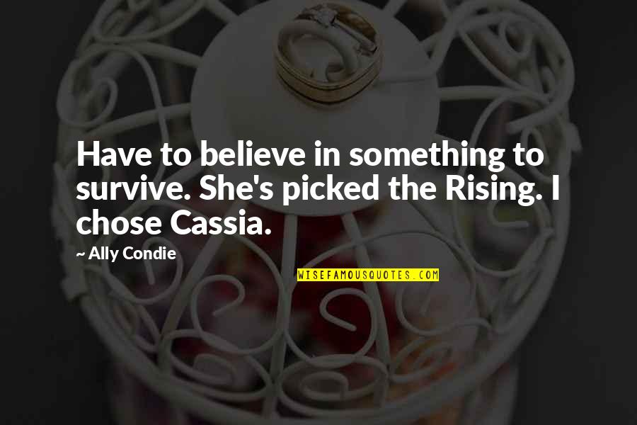 Rising Quotes By Ally Condie: Have to believe in something to survive. She's