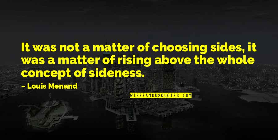 Rising Quotes By Louis Menand: It was not a matter of choosing sides,