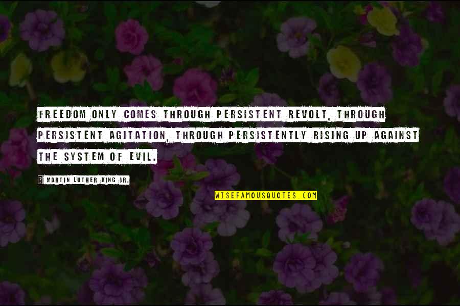 Rising Quotes By Martin Luther King Jr.: Freedom only comes through persistent revolt, through persistent