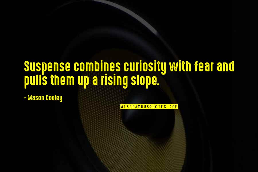 Rising Quotes By Mason Cooley: Suspense combines curiosity with fear and pulls them