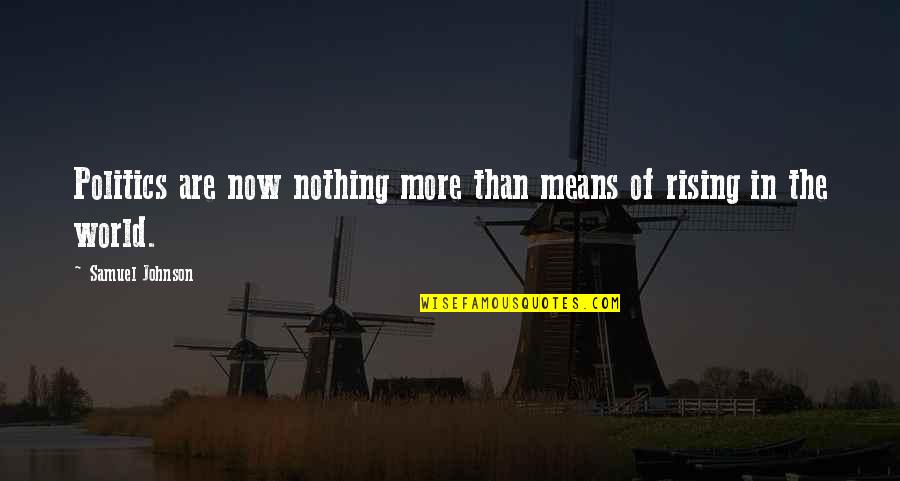 Rising Quotes By Samuel Johnson: Politics are now nothing more than means of