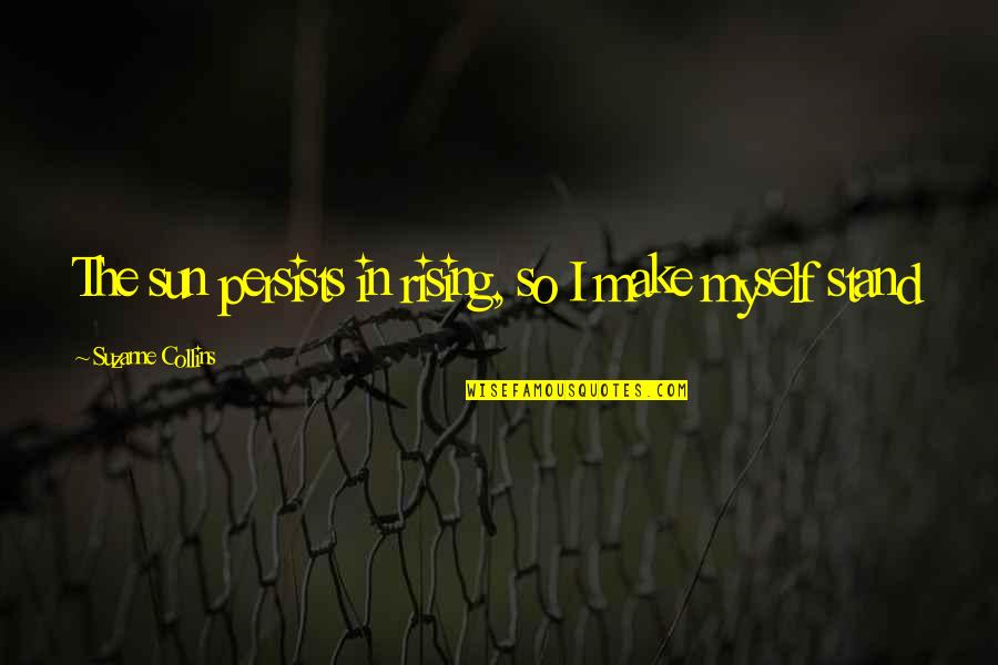 Rising Quotes By Suzanne Collins: The sun persists in rising, so I make