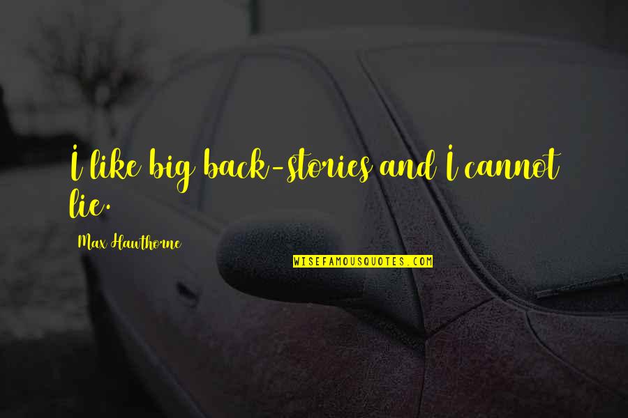 Rising Quotes Quotes By Max Hawthorne: I like big back-stories and I cannot lie.