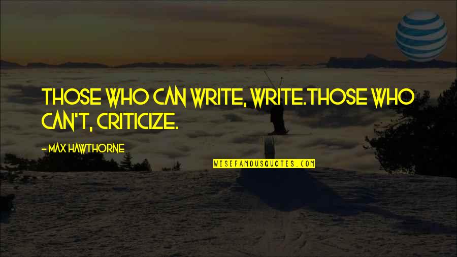 Rising Quotes Quotes By Max Hawthorne: Those who can write, write.Those who can't, criticize.