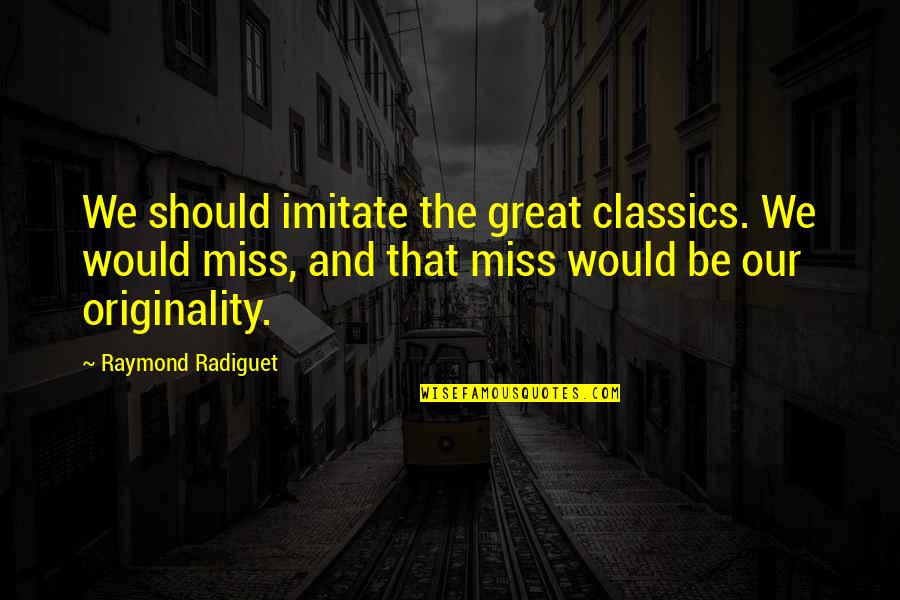 Rising To Greatness Quotes By Raymond Radiguet: We should imitate the great classics. We would