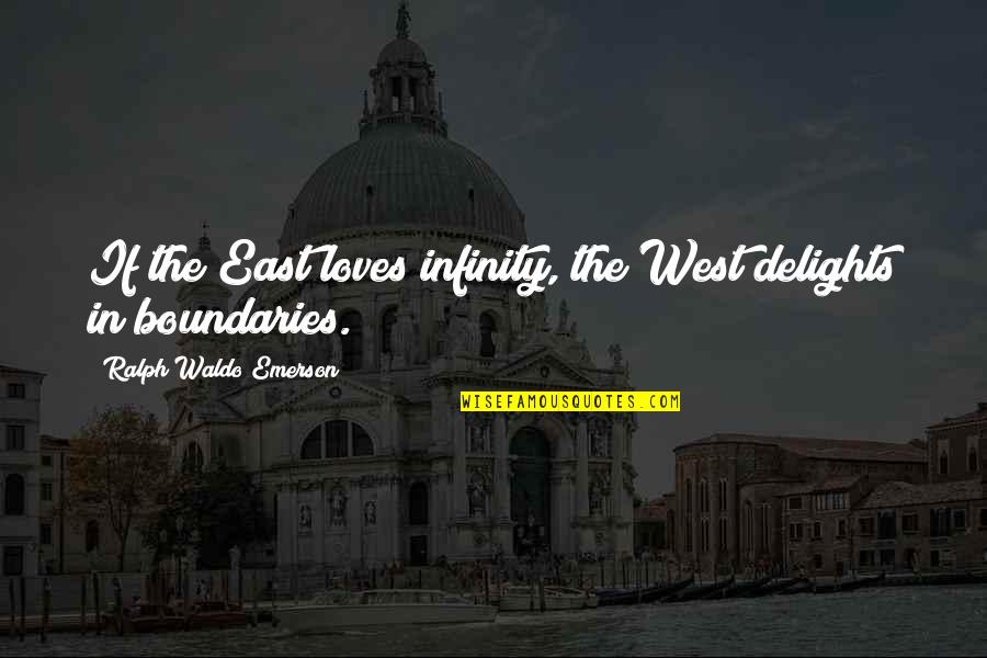 Rising To Occasion Quotes By Ralph Waldo Emerson: If the East loves infinity, the West delights Rising To Occasion Quotes By Ralph Waldo Emerson: If the East loves infinity, the West delights