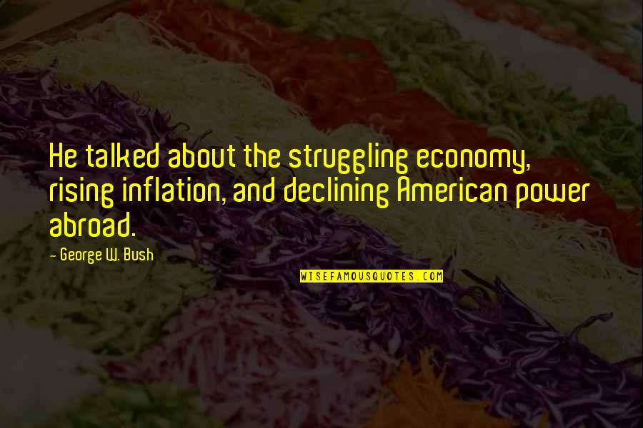 Rising To Power Quotes By George W. Bush: He talked about the struggling economy, rising inflation,