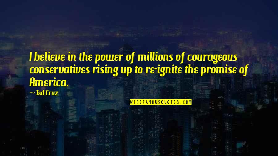 Rising To Power Quotes By Ted Cruz: I believe in the power of millions of
