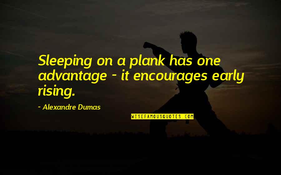 Rising Up Early Quotes By Alexandre Dumas: Sleeping on a plank has one advantage - Rising Up Early Quotes By Alexandre Dumas: Sleeping on a plank has one advantage -