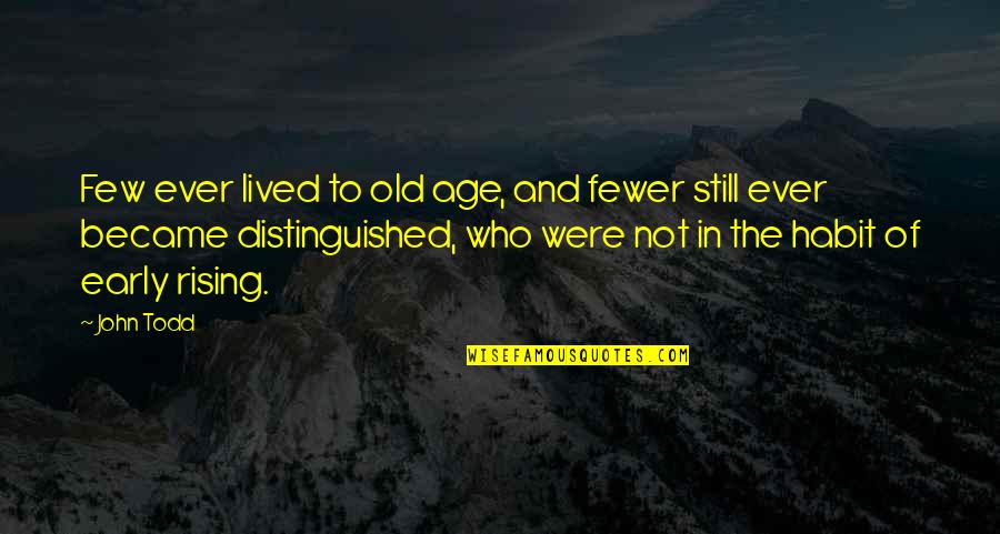 Rising Up Early Quotes By John Todd: Few ever lived to old age, and fewer Rising Up Early Quotes By John Todd: Few ever lived to old age, and fewer