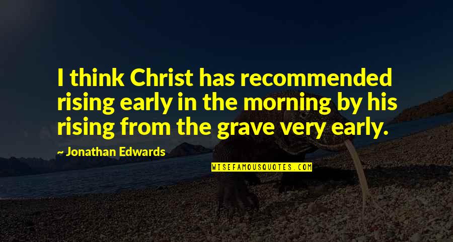 Rising Up Early Quotes By Jonathan Edwards: I think Christ has recommended rising early in