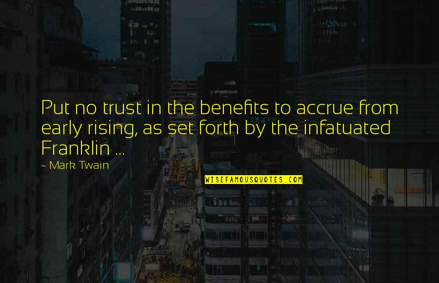 Rising Up Early Quotes By Mark Twain: Put no trust in the benefits to accrue Rising Up Early Quotes By Mark Twain: Put no trust in the benefits to accrue