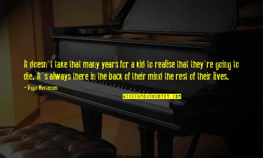 Rising Up From The Ashes Quotes By Viggo Mortensen: It doesn't take that many years for a