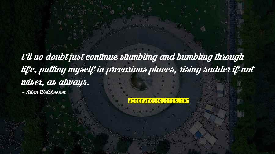 Rising Up In Life Quotes By Allan Weisbecker: I'll no doubt just continue stumbling and bumbling Rising Up In Life Quotes By Allan Weisbecker: I'll no doubt just continue stumbling and bumbling