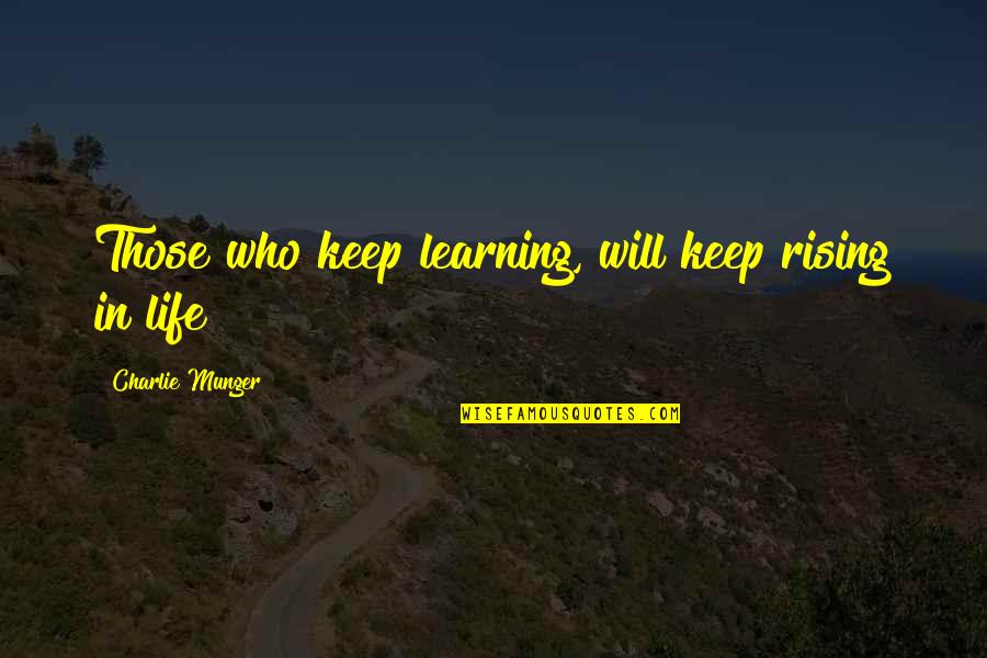 Rising Up In Life Quotes By Charlie Munger: Those who keep learning, will keep rising in