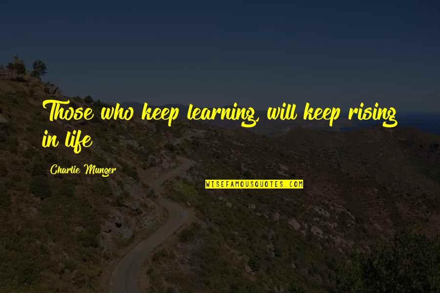 Rising Up In Life Quotes By Charlie Munger: Those who keep learning, will keep rising in Rising Up In Life Quotes By Charlie Munger: Those who keep learning, will keep rising in