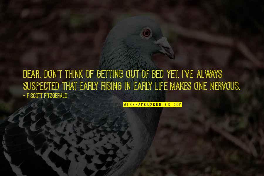 Rising Up In Life Quotes By F Scott Fitzgerald: Dear, don't think of getting out of bed Rising Up In Life Quotes By F Scott Fitzgerald: Dear, don't think of getting out of bed