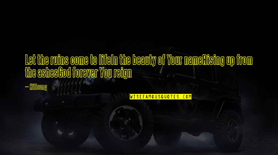Rising Up In Life Quotes By Hillsong: Let the ruins come to lifeIn the beauty Rising Up In Life Quotes By Hillsong: Let the ruins come to lifeIn the beauty