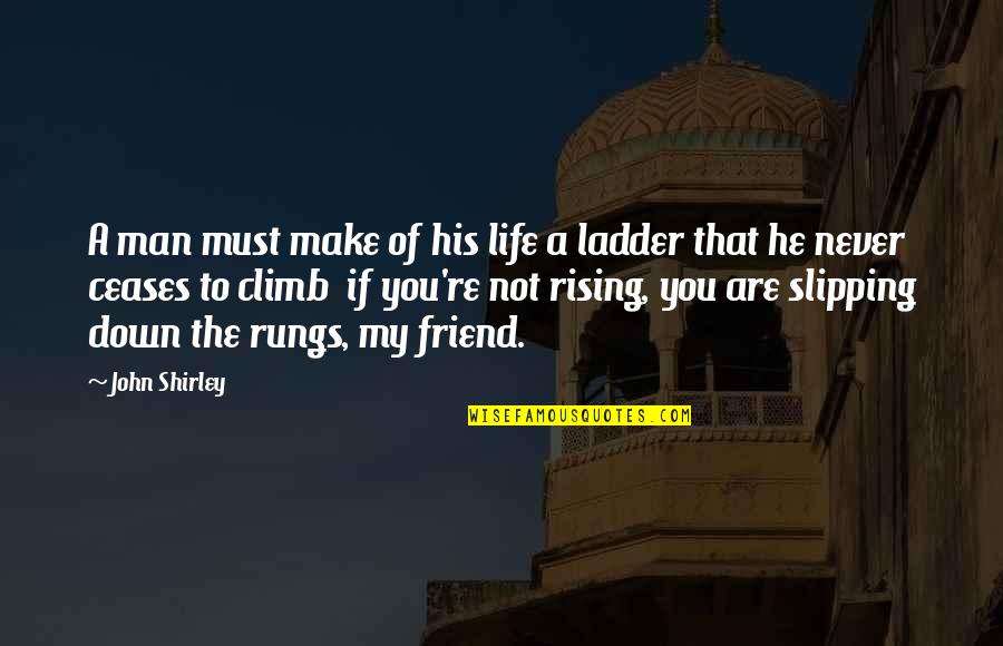 Rising Up In Life Quotes By John Shirley: A man must make of his life a