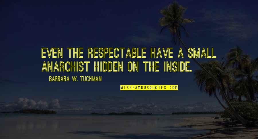 Rising Waters Quotes By Barbara W. Tuchman: Even the respectable have a small anarchist hidden