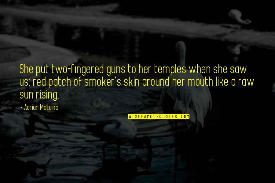 Rising With The Sun Quotes By Adrian Matejka: She put two-fingered guns to her temples when Rising With The Sun Quotes By Adrian Matejka: She put two-fingered guns to her temples when