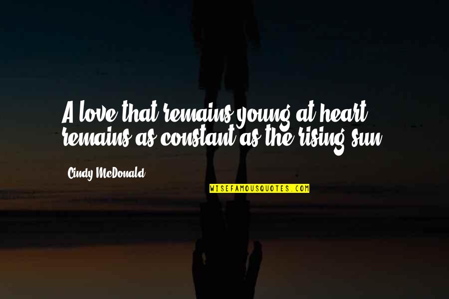 Rising With The Sun Quotes By Cindy McDonald: A love that remains young at heart, remains