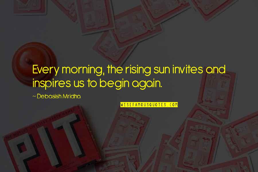 Rising With The Sun Quotes By Debasish Mridha: Every morning, the rising sun invites and inspires Rising With The Sun Quotes By Debasish Mridha: Every morning, the rising sun invites and inspires