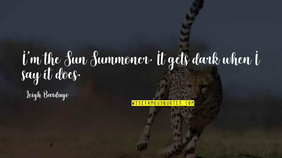Rising With The Sun Quotes By Leigh Bardugo: I'm the Sun Summoner. It gets dark when Rising With The Sun Quotes By Leigh Bardugo: I'm the Sun Summoner. It gets dark when