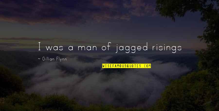 Risings Quotes By Gillian Flynn: I was a man of jagged risings