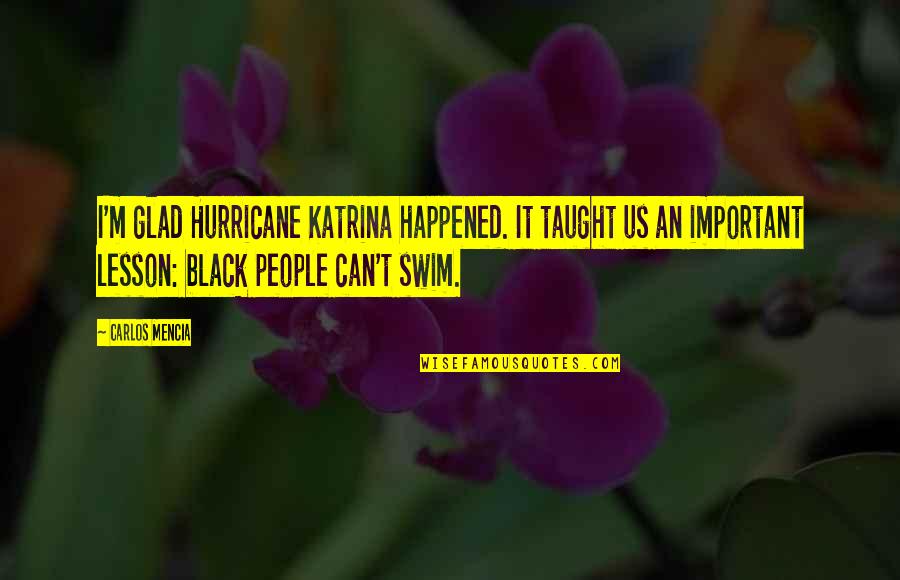 Risipitor Quotes By Carlos Mencia: I'm glad Hurricane Katrina happened. It taught us