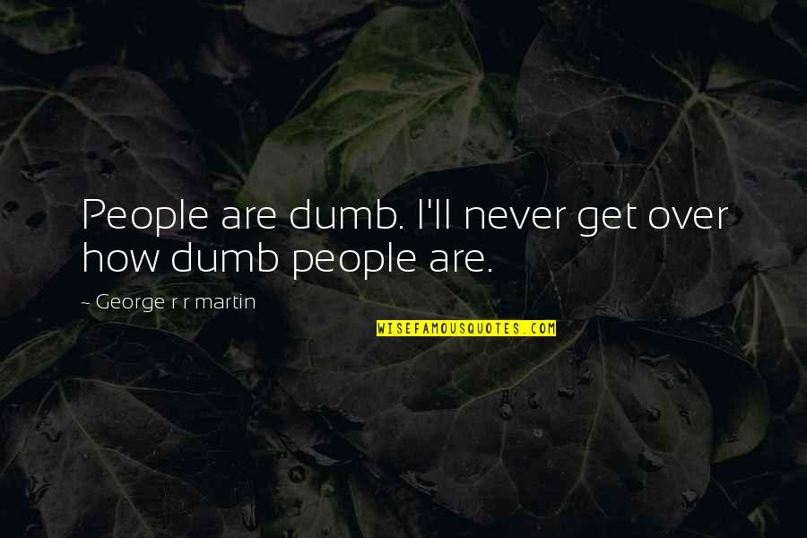 Risit Quotes By George R R Martin: People are dumb. I'll never get over how