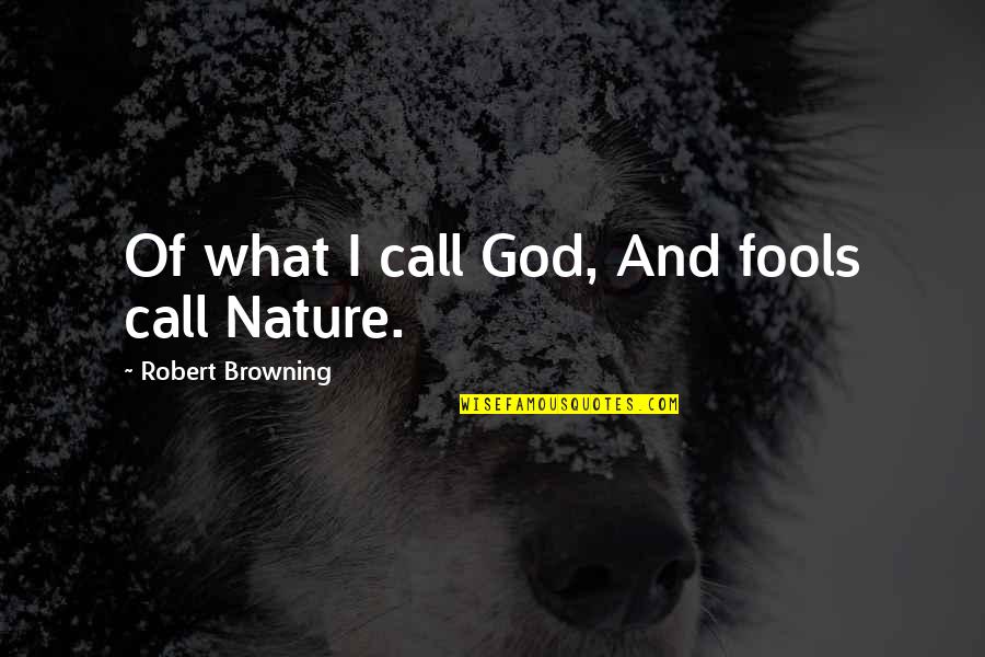 Risit Quotes By Robert Browning: Of what I call God, And fools call