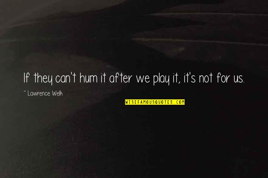 Risk Adverse Quotes By Lawrence Welk: If they can't hum it after we play Risk Adverse Quotes By Lawrence Welk: If they can't hum it after we play