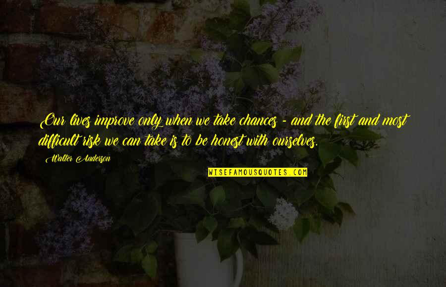 Risk And Chance Quotes By Walter Anderson: Our lives improve only when we take chances Risk And Chance Quotes By Walter Anderson: Our lives improve only when we take chances