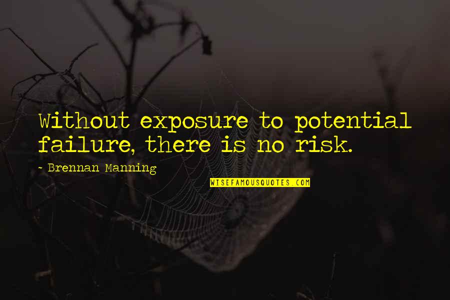 Risk And Failure Quotes By Brennan Manning: Without exposure to potential failure, there is no