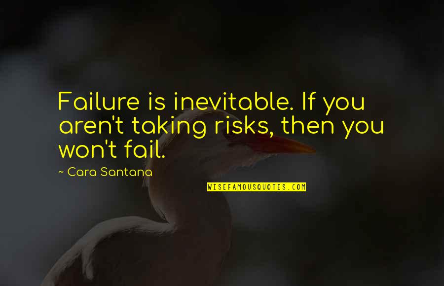 Risk And Failure Quotes By Cara Santana: Failure is inevitable. If you aren't taking risks,