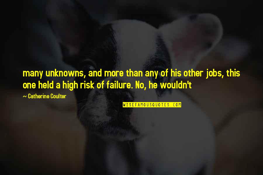 Risk And Failure Quotes By Catherine Coulter: many unknowns, and more than any of his