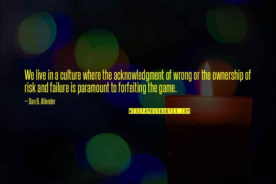 Risk And Failure Quotes By Dan B. Allender: We live in a culture where the acknowledgment