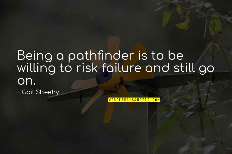 Risk And Failure Quotes By Gail Sheehy: Being a pathfinder is to be willing to