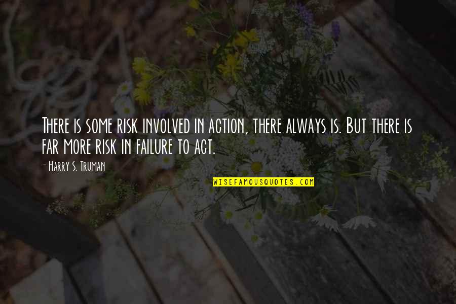 Risk And Failure Quotes By Harry S. Truman: There is some risk involved in action, there