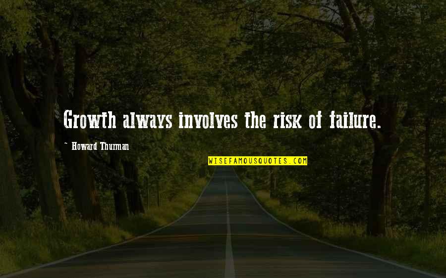 Risk And Failure Quotes By Howard Thurman: Growth always involves the risk of failure.