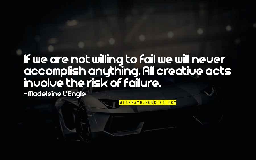 Risk And Failure Quotes By Madeleine L'Engle: If we are not willing to fail we