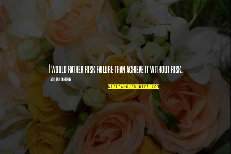 Risk And Failure Quotes By Millard Johnson: I would rather risk failure than achieve it