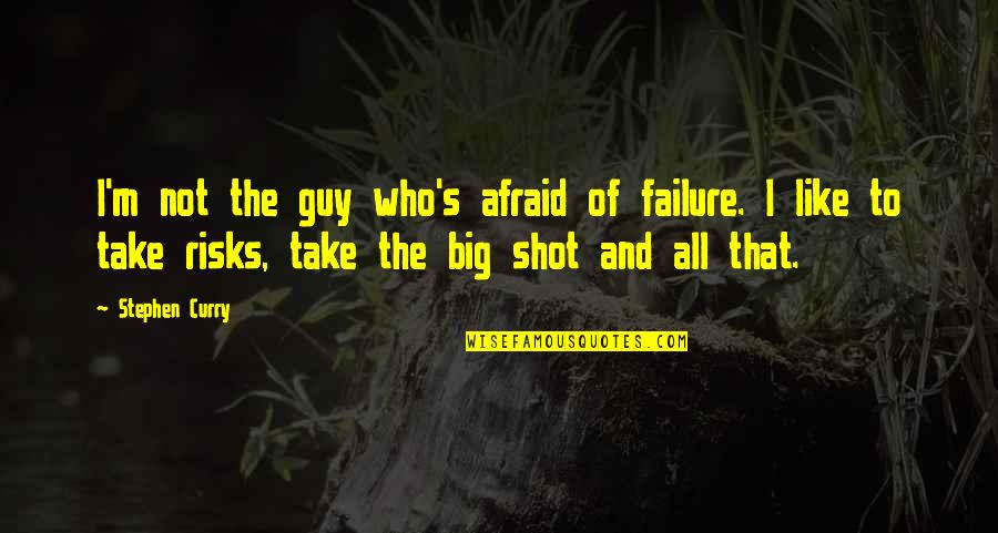 Risk And Failure Quotes By Stephen Curry: I'm not the guy who's afraid of failure.