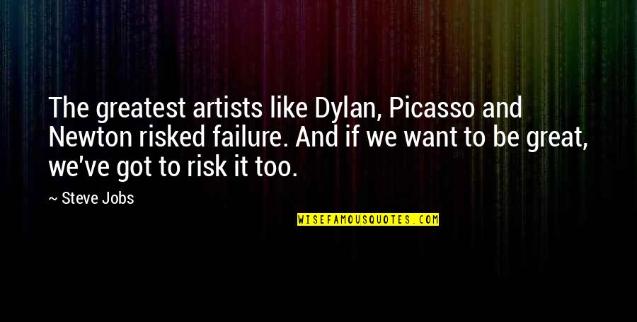 Risk And Failure Quotes By Steve Jobs: The greatest artists like Dylan, Picasso and Newton